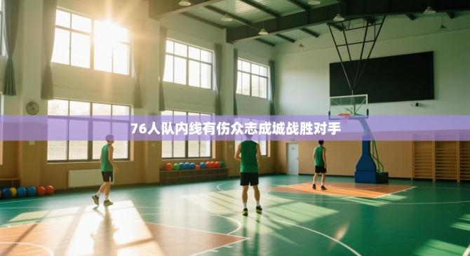 76人队内线有伤众志成城战胜对手