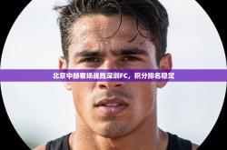 北京中赫客场战胜深圳FC，积分排名稳定