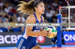 战火再起，球员们在场上全力投入，决战赛场