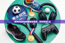 美洲杯篮球锦标赛精彩终幕，冠军惊现人生