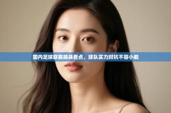 国内足球联赛颇具看点，球队实力对抗不容小觑